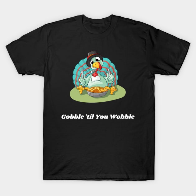 Gobble til You Wobble T-Shirt by OrderMeOne